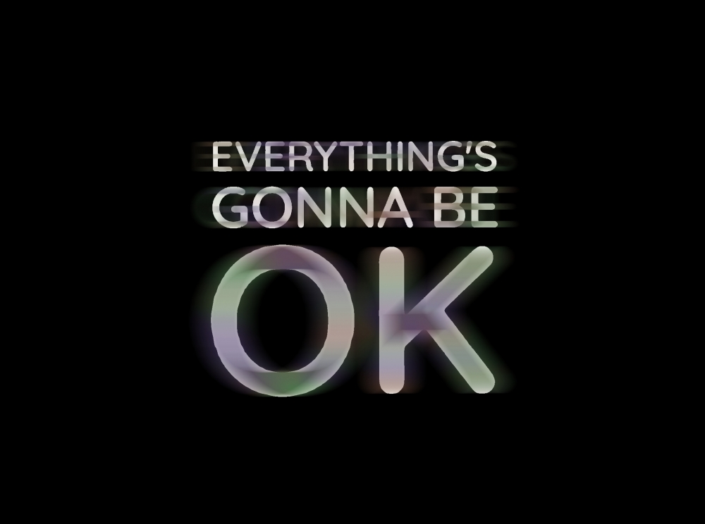Everything's Gonna Be OK (2022) for open instrumentation.